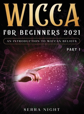 Wicca For Beginners 2021: An Introduction to Wiccan Beliefs Part 1 by Night, Serra