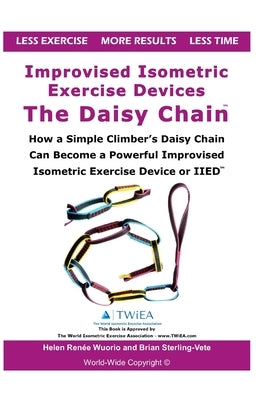 Improvised Isometric Exercise Devices - The Daisy Chain: How a Simple Climber's Daisy Chain Can Become a Powerful Improvised Isometric Exercise Device by Wuorio, Helen Renee