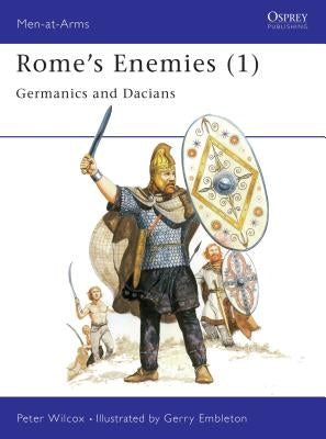 Rome's Enemies (1): Germanics and Dacians by Wilcox, Peter