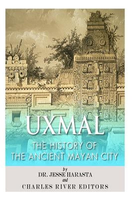 Uxmal: The History of the Ancient Mayan City by Charles River Editors