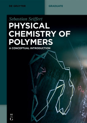 Physical Chemistry of Polymers: A Conceptual Introduction by Seiffert, Sebastian