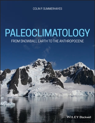 Paleoclimatology: From Snowball Earth to the Anthropocene by Summerhayes, Colin P.