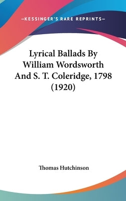 Lyrical Ballads By William Wordsworth And S. T. Coleridge, 1798 (1920) by Hutchinson, Thomas