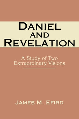 Daniel and Revelation: A Study of Two Extraordinary Visions by Efird, James M.