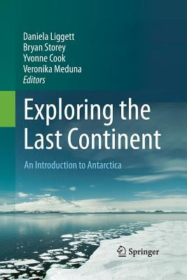 Exploring the Last Continent: An Introduction to Antarctica by Liggett, Daniela