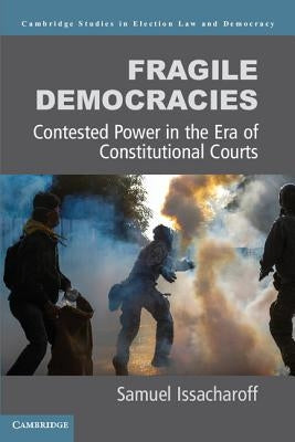 Fragile Democracies: Contested Power in the Era of Constitutional Courts by Issacharoff, Samuel
