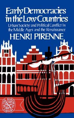 Early Democracies in the Low Countries: Urban Society and Political Conflict in the Middle Ages and the Renaissance by Pirenne, Henri