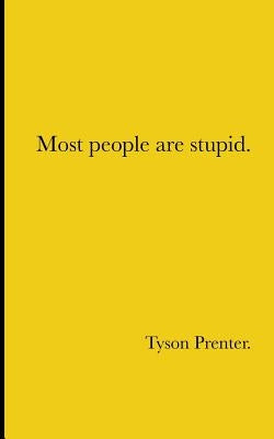 Most people are stupid. by Prenter, Tyson