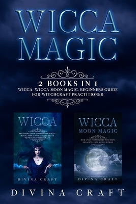 Wicca Magic: 2 books in 1: Wicca, Moon Magic. by Craft, Divina