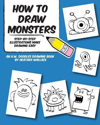 How to Draw Monsters: Step-by-Step Illustrations Make Drawing Easy by Wallace, Heather