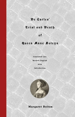De Carles' Trial and Death of Queen Anne Boleyn: translated into Modern English by Bolton, Margaret