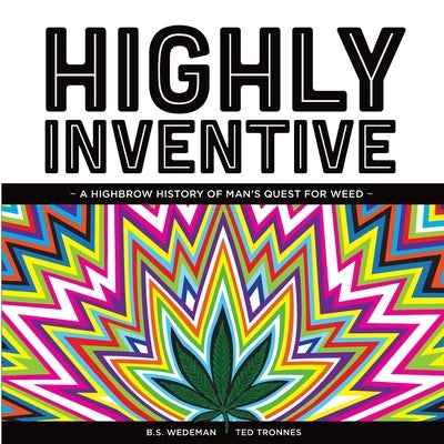 Highly Inventive. A Highbrow History of Man's Quest for Weed by Wedeman, Bs