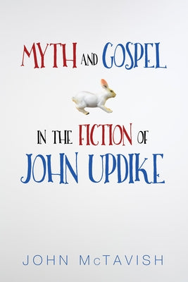 Myth and Gospel in the Fiction of John Updike by McTavish, John