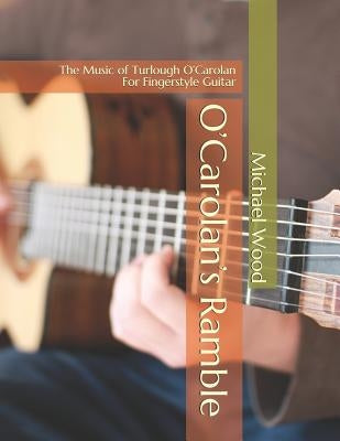 O'Carolan's Ramble: The Music of Turlough O'Carolan For Fingerstyle Guitar by Wood, Michael Alan