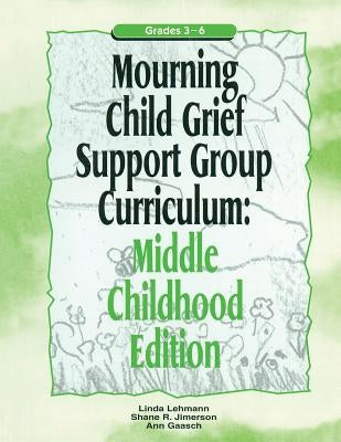 Mourning Child Grief Support Group Curriculum: Middle Childhood Edition: Grades 3-6 by Lehmann, Linda