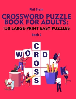 Crossword Puzzle Book for Adults: 150 Large-Print Easy Puzzles (book 2) by Brain, Phil