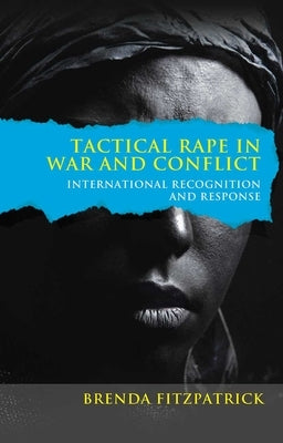 Tactical Rape in War and Conflict: International Recognition and Response by Fitzpatrick, Brenda