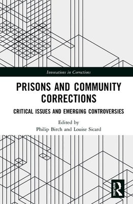 Prisons and Community Corrections: Critical Issues and Emerging Controversies by Birch, Philip