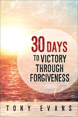 30 Days to Victory Through Forgiveness by Evans, Tony