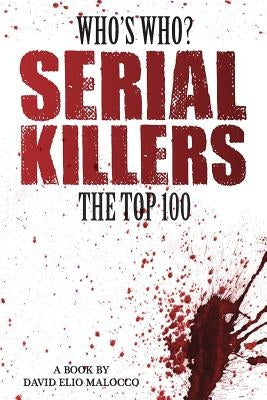 Who's Who - Serial Killers: The Top 100 by Malocco, David Elio