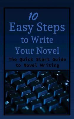 10 Easy Steps to Write Your Novel: The Quick Start Guide to Novel Writing by James, Kristen