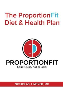 The Proportionfit Diet & Health Plan: Count Cups, Not Calories by Meyer, Nicholas J.