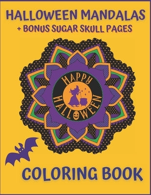 Halloween Mandalas + Bonus Sugar Skull Pages. Happy Halloween Coloring Book: For Teens And Adults. Stress Relief And Relaxation. by Bleu, Le Grand