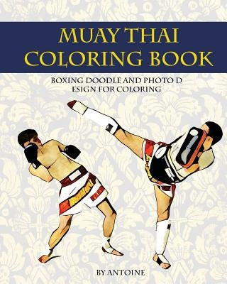 Muay Thai Coloring Book: Boxing doodle and photo design for coloring (Thai Fight and Boxing) by Antoine