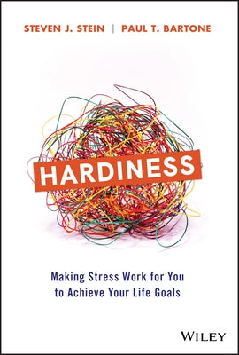 Hardiness: Making Stress Work for You to Achieve Your Life Goals by Stein, Steven J.
