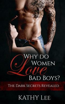Why do Women love Bad Boys?: The Dark Secrets Revealed by Lee, Kathy