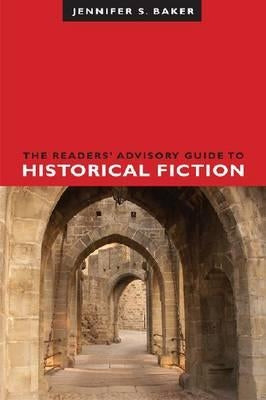 The Readers' Advisory Guide to Historical Fiction by Baker, Jennifer S.