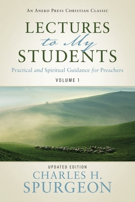 Lectures to My Students: Practical and Spiritual Guidance for Preachers (Volume 1) by Spurgeon, Charles H.