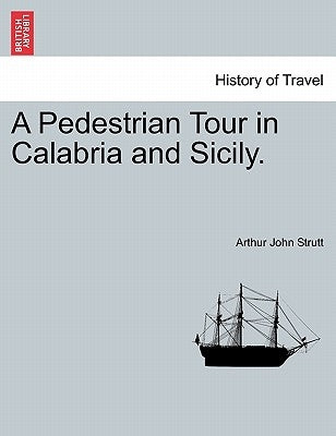 A Pedestrian Tour in Calabria and Sicily. by Strutt, Arthur John