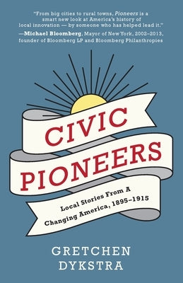 Civic Pioneers: Local Stories from a Changing America, 1895-1915 by Dykstra, Gretchen