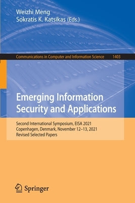 Emerging Information Security and Applications: Second International Symposium, EISA 2021, Copenhagen, Denmark, November 12-13, 2021, Revised Selected by Meng, Weizhi