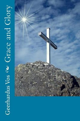Grace and Glory by Vos, Geerhardus