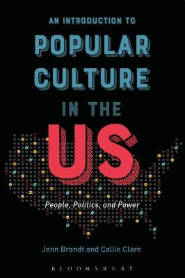 An Introduction to Popular Culture in the Us: People, Politics, and Power by Brandt, Jenn