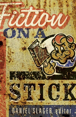 Fiction on a Stick: Stories by Writers from Minnesota by Slager, Daniel