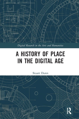 A History of Place in the Digital Age by Dunn, Stuart