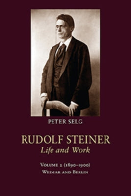 Rudolf Steiner, Life and Work: 1890-1900: Weimar and Berlin by Selg, Peter