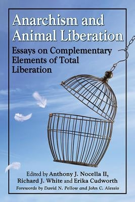 Anarchism and Animal Liberation: Essays on Complementary Elements of Total Liberation by Nocella, Anthony J.