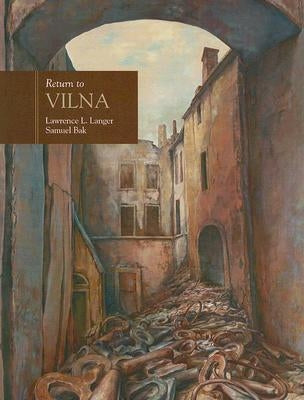 Return to Vilna in the Art of Samuel Bak by Langer, Lawrence L.