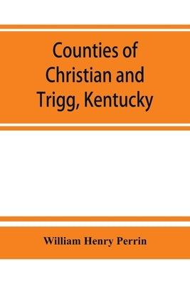 Counties of Christian and Trigg, Kentucky by Henry Perrin, William