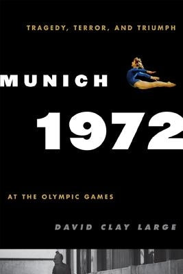 Munich 1972: Tragedy, Terror, and Triumph at the Olympic Games by Large, David Clay