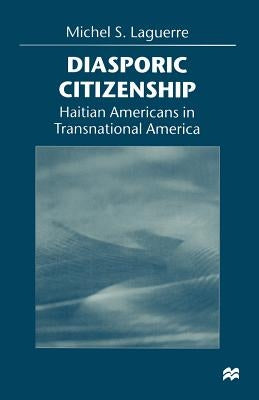 Diasporic Citizenship: Haitian Americans in Transnational America by Laguerre, Michel S.