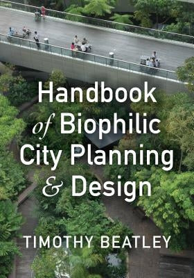 Handbook of Biophilic City Planning & Design by Beatley, Timothy