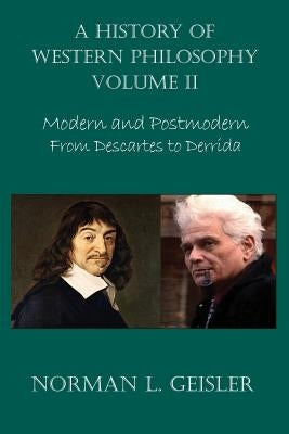A History of Western Philosophy: Modern and Postmodern, from Descartes to Derrida by Geisler, Norman L.