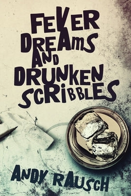 Fever Dreams and Drunken Scribbles by Rausch, Andy
