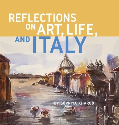 Reflections on Art, Life, and Italy by Kharod, Supriya