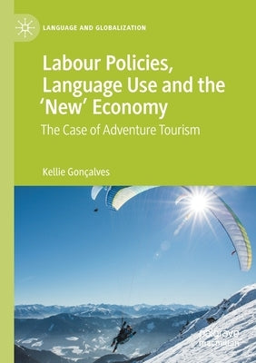 Labour Policies, Language Use and the 'New' Economy: The Case of Adventure Tourism by Gonçalves, Kellie